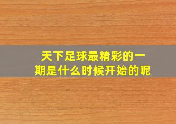 天下足球最精彩的一期是什么时候开始的呢