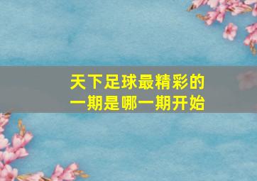 天下足球最精彩的一期是哪一期开始