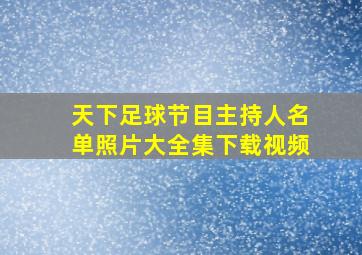 天下足球节目主持人名单照片大全集下载视频