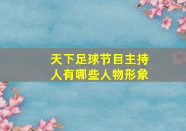 天下足球节目主持人有哪些人物形象