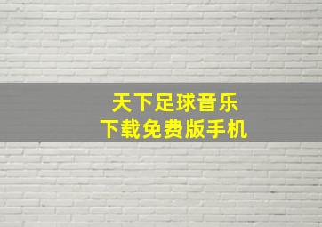 天下足球音乐下载免费版手机