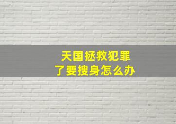 天国拯救犯罪了要搜身怎么办