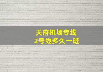 天府机场专线2号线多久一班