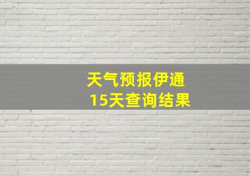 天气预报伊通15天查询结果