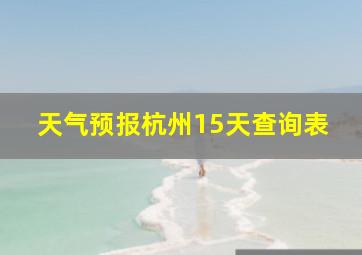 天气预报杭州15天查询表