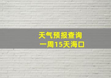 天气预报查询一周15天海口