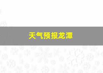 天气预报龙潭