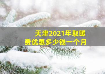 天津2021年取暖费优惠多少钱一个月