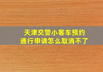 天津交警小客车预约通行申请怎么取消不了