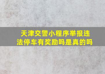 天津交警小程序举报违法停车有奖励吗是真的吗