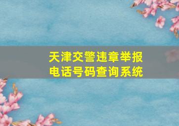 天津交警违章举报电话号码查询系统