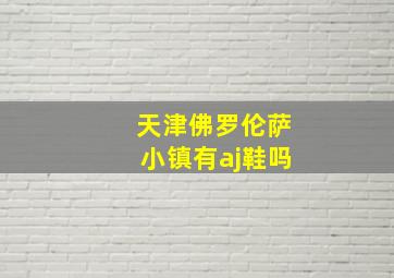 天津佛罗伦萨小镇有aj鞋吗