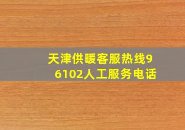 天津供暖客服热线96102人工服务电话