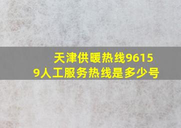 天津供暖热线96159人工服务热线是多少号