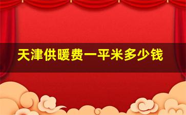 天津供暖费一平米多少钱