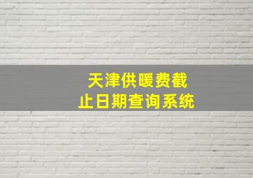 天津供暖费截止日期查询系统