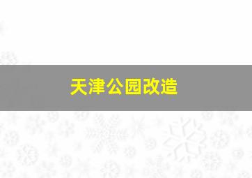 天津公园改造