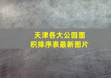 天津各大公园面积排序表最新图片