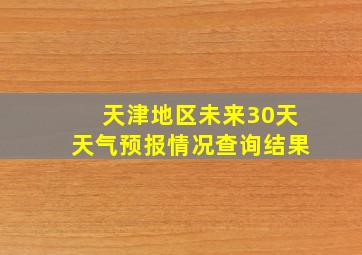 天津地区未来30天天气预报情况查询结果