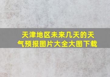 天津地区未来几天的天气预报图片大全大图下载