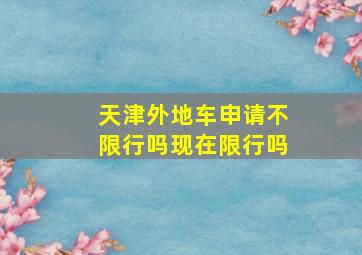 天津外地车申请不限行吗现在限行吗