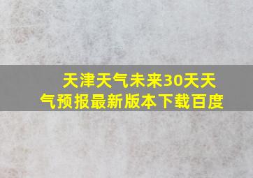 天津天气未来30天天气预报最新版本下载百度