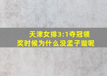 天津女排3:1夺冠领奖时候为什么没孟子璇呢