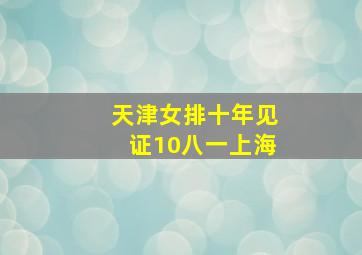 天津女排十年见证10八一上海