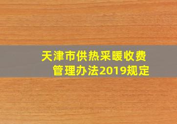 天津市供热采暖收费管理办法2019规定