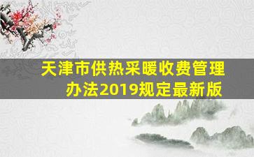 天津市供热采暖收费管理办法2019规定最新版