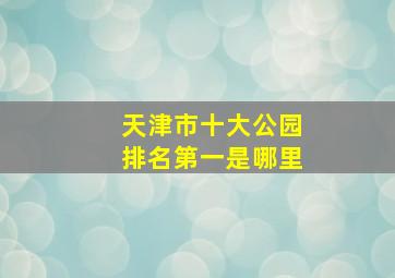 天津市十大公园排名第一是哪里