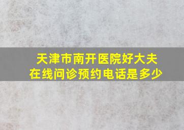 天津市南开医院好大夫在线问诊预约电话是多少