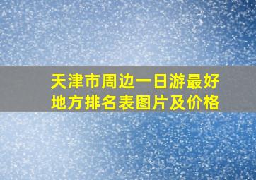 天津市周边一日游最好地方排名表图片及价格