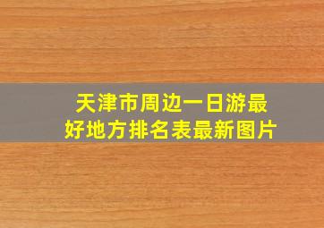 天津市周边一日游最好地方排名表最新图片