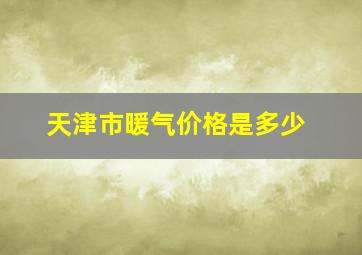 天津市暖气价格是多少