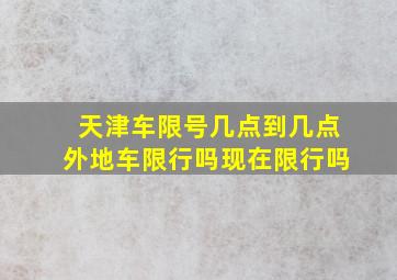 天津车限号几点到几点外地车限行吗现在限行吗