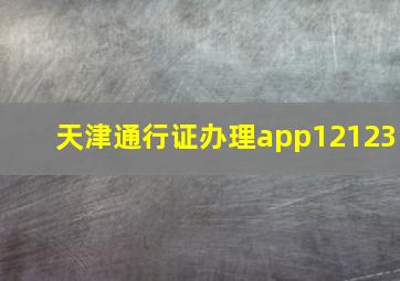 天津通行证办理app12123