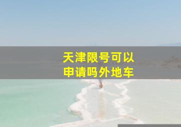 天津限号可以申请吗外地车