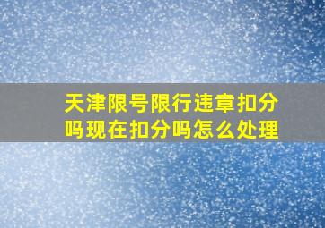 天津限号限行违章扣分吗现在扣分吗怎么处理