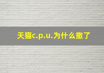 天猫c.p.u.为什么撤了