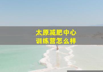 太原减肥中心训练营怎么样