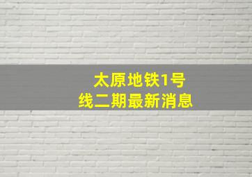 太原地铁1号线二期最新消息