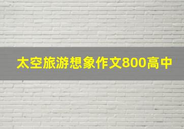 太空旅游想象作文800高中