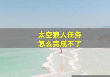 太空狼人任务怎么完成不了