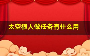 太空狼人做任务有什么用