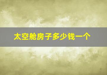 太空舱房子多少钱一个