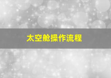 太空舱操作流程