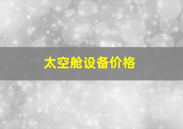 太空舱设备价格