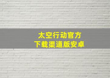 太空行动官方下载渠道版安卓