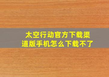 太空行动官方下载渠道版手机怎么下载不了